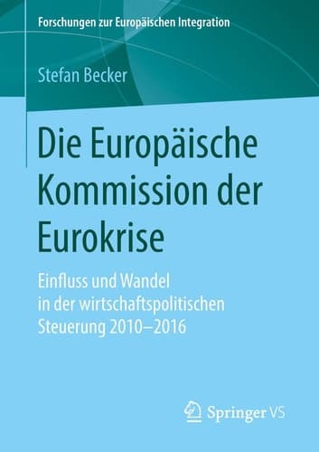 Die Europäische Kommission der Eurokrise Einfluss und Wandel in der wirtschaftspolitischen Steuerung 2010-2016