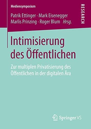 Intimisierung des Öffentlichen Zur multiplen Privatisierung des Öffentlichen in der digitalen Ära