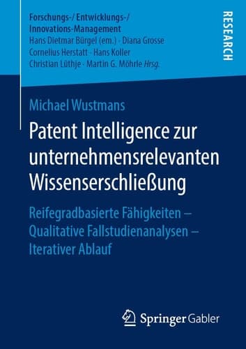 Patent Intelligence zur unternehmensrelevanten Wissenserschließung Reifegradbasierte Fähigkeiten – Qualitative Fallstudienanalysen – Iterativer Ablauf