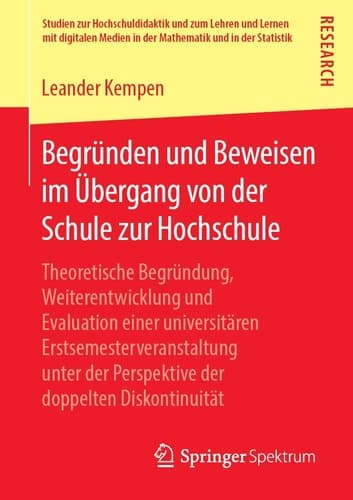 Begründen und Beweisen im Übergang von der Schule zur Hochschule Theoretische Begründung, Weiterentwicklung und Evaluation einer universitären Erstsemesterveranstaltung unter der Perspektive der doppelten Diskontinuität