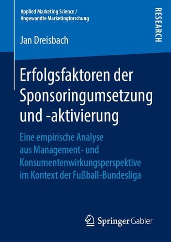 Erfolgsfaktoren der Sponsoringumsetzung und -aktivierung Eine empirische Analyse aus Management- und Konsumentenwirkungsperspektive im Kontext der Fußball-Bundesliga