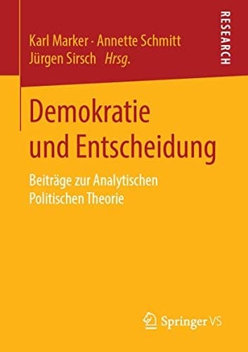 Demokratie und Entscheidung Beiträge zur Analytischen Politischen Theorie