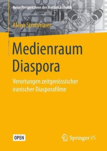 Medienraum Diaspora Verortungen zeitgenössischer iranischer Diasporafilme