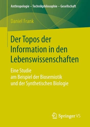 Der Topos der Information in den Lebenswissenschaften Eine Studie am Beispiel der Biosemiotik und der Synthetischen Biologie