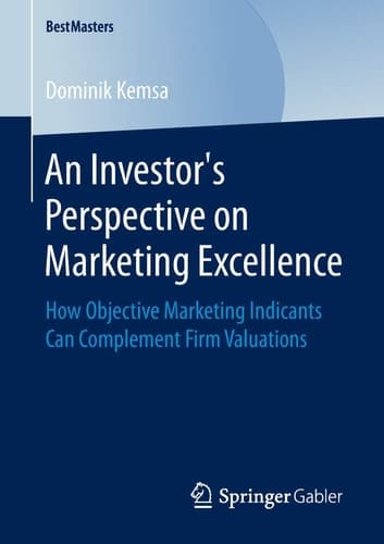 An Investor’s Perspective on Marketing Excellence How Objective Marketing Indicants Can Complement Firm Valuations