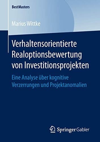 Verhaltensorientierte Realoptionsbewertung von Investitionsprojekten Eine Analyse über kognitive Verzerrungen und Projektanomalien