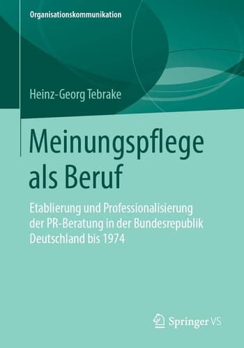 Meinungspflege als Beruf Etablierung und Professionalisierung der PR-Beratung in der Bundesrepublik Deutschland bis 1974