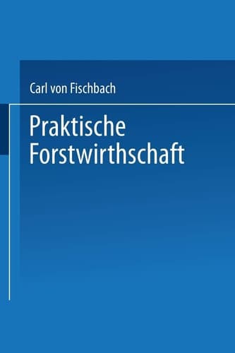 Praktische Forstwirthschaft (German Edition)