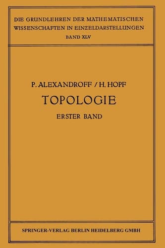 Topologie I Erster Band. Grundbegriffe der Mengentheoretischen Topologie Topologie der Komplexe · Topologische Invarianzsätze und Anschliessende Begriffsbildungen · Verschlingungen im n-Dimensionalen Euklidischen Raum Stetige Abbildungen von Polyedern