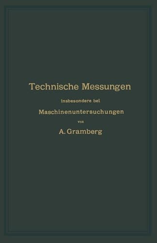 Technische Messungen insbesondere bei Maschinenuntersuchungen: Zum Gebrauch in Maschinenlaboratorien und für die Praxis (German Edition)