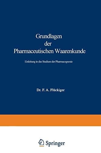 Grundlagen der Pharmaceutischen Waarenkunde: Einleitung in das Studium der Pharmacognosie (German Edition)