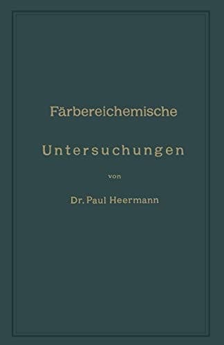 Färbereichemische Untersuchungen Anleitung zur Untersuchung, Bewerthung und Anwendung der wichtigsten Färberei-, Druckerei-, Bleicherei- und Appretur-Artikel