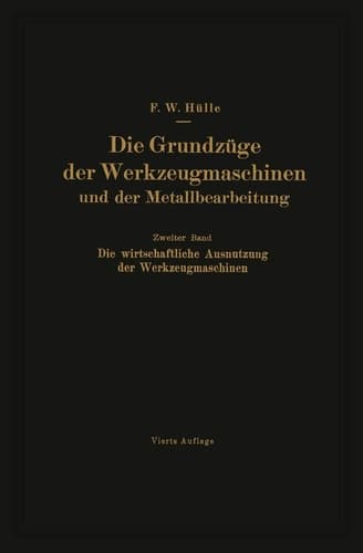 Die Grundzüge der Werkzeugmaschinen und der Metallbearbeitung Zweiter Band: Die wirtschaftliche Ausnutzung der Werkzeugmaschinen