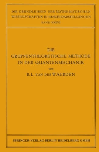 Die Gruppentheoretische Methode in der Quantenmechanik (Grundlehren der mathematischen Wissenschaften, 36) (German Edition)