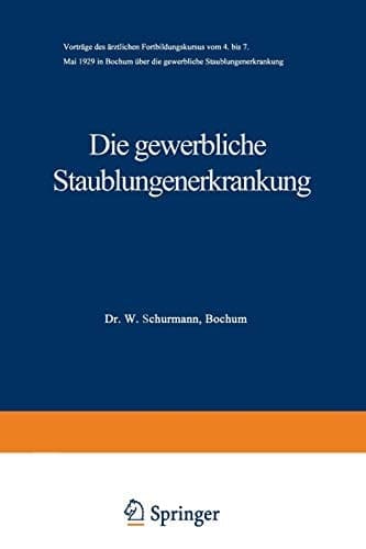 Die gewerbliche Staublungenerkrankung Vorträge des ärztlichen Fortbildungskursus vom 4. bis 7. Mai 1929 in Bochum über die gewerbliche Staublungenerkrankung