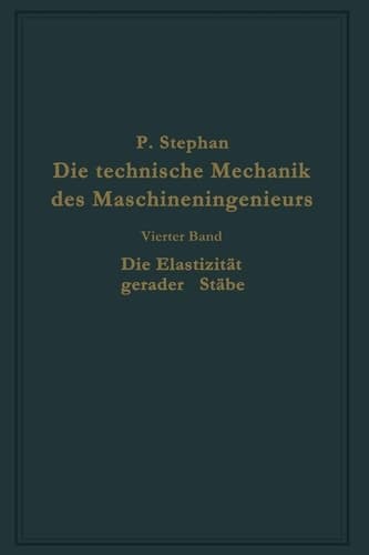 Die technische Mechanik des Maschineningenieurs mit besonderer Berücksichtigung der Anwendungen Vierter Band: Die Elastizität gerader Stäbe