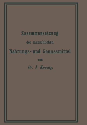 Chemische Zusammensetzung Der Menschlichen Nahrungs- Und Genussmittel (Chemie der menschlichen Nahrungs- und Genussmittel, Theil 1) (German Edition)