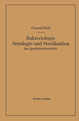 Bakteriologie Serologie und Sterilisation im Apothekenbetriebe Mit eingehender Berücksichtigung der Herstellung steriler Lösungen in Ampullen in Apotheke und Industrie