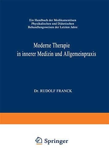 Moderne Therapie in Innerer Medizin und Allgemeinpraxis Ein Handbuch der Medikamentösen, Physikalischen und Diätetischen Behandlungsweisen der Letzten Jahre