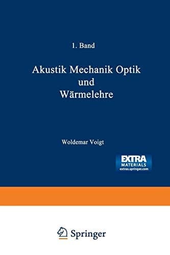 Wilhelm Weber’s Werke Erster Band: Akustik Mechanik Optik und Wärmelehre