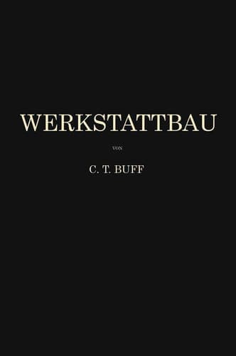 Werkstattbau Anordnung, Gestaltung und Einrichtung von Werkanlagen nach Massgabe der Betriebserfordernisse