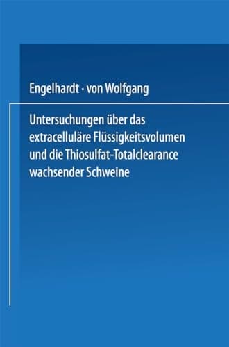 Untersuchungen über das extracelluläre Flüssigkeitsvolumen und die Thiosulfat-Totalclearance wachsender Schweine (German Edition)