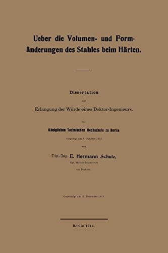 Ueber die Volumen- und Formänderungen des Stahles beim Härten Dissertation zur Erlangung der Würde eines Doktor-Ingenieurs. Der Königlichen Technischen Hochschule zu Berlin vorgelegt am 8. Oktober 1913