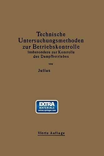 Technische Untersuchungsmethoden zur Betriebskontrolle insbesondere zur Kontrolle des Dampfbetriebes Zugleich ein Leitfaden für die Übungen in den Maschinenbaulaboratorien technischer Lehranstalten