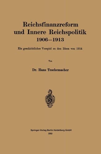 Reichsfinanzreform und Innere Reichspolitik 1906–1913:: Ein geschichtliches Vorspiel zu den Ideen von (German Edition)