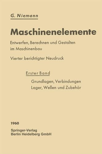 Maschinenelemente Entwerfen, Berechnen und Gestalten im Maschinenbau. Ein Lehr- und Arbeitsbuch. Erster Band: Grundlagen, Verbindungen, Lager Wellen und Zubehör