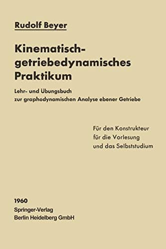Kinematisch-getriebedynamisches Praktikum: Lehr- und Übungsbuch zur graphodynamischen Analyse ebener Getriebe für den Konstrukteur, die Vorlesung und das Selbststudium (German Edition)