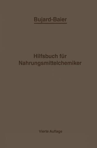 Bujard-Baiers Hilfsbuch für Nahrungsmittelchemiker: zum Gebrauch im Laboratorium für die Arbeiten der Nahrungsmittelkontrolle gerichtlichen Chemie und ... der öffentlichen Chemie (German Edition)