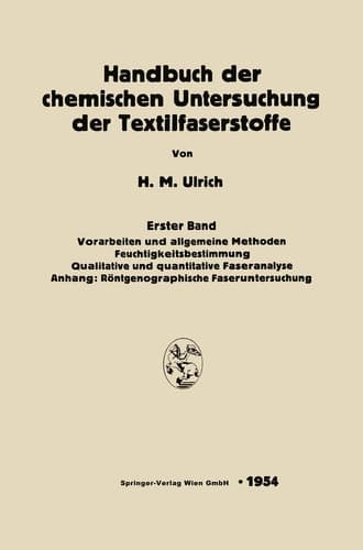 Handbuch der chemischen Untersuchung der Textilfaserstoffe Erster Band: Vorarbeiten und allgemeine Methoden. Feuchtigkeitsbestimmung Qualitative und quantitative Faseranalyse. Anhang: Röntgenographische Faseruntersuchung
