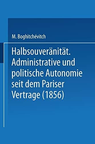 Halbsouveränität: Administrative und politische Autonomie seit dem Pariser Vertrage (1856) (German Edition)