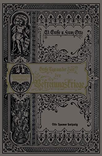 Grosse Tage aus der Zeit der Befreiungskriege Gedenkbuch an die glorreiche Zeit von 1813 bis 1815