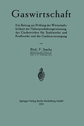 Gaswirtschaft Ein Beitrag zur Prüfung der Wirtschaftlichkeit der Nebenproduktengewinnung, des Gasbetriebes für Stahlwerke und Kraftwerke und der Gasfernversorgung