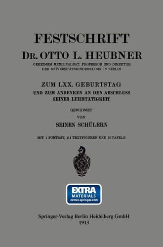 Festschrift Dr. Otto L. Heubner, Geheimem Medizinalrat, Professor und Direktor der Universitätskinderklinik in Berlin, zum LXX. Geburtstag und zum Andenken an den Abschluss Seiner Lehrtätigkeit