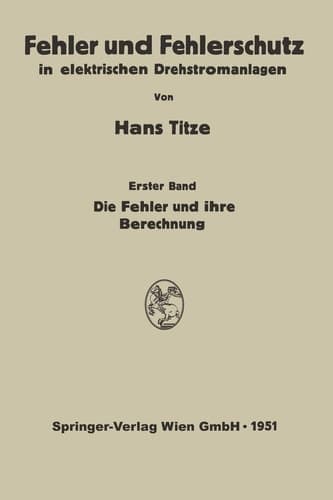 Fehler und Fehlerschutz in elektrischen Drehstromanlagen Erster Band Die Fehler und ihre Berechnung
