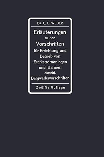 Erläuterungen zu den Vorschriften für die Errichtung und den Betrieb elektrischer Starkstromanlagen einschliesslich Bergwerksvorschriften und zu den Sicherheitsvorschriften für elektrische Strassenbahnen und strassenbahnähnliche Kleinbahnen Im Auftrage des Verbandes Deutscher Elektrotechniker