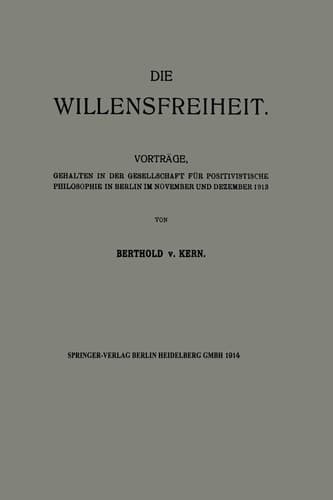 Die Willensfreiheit Vorträge, Gehalten in der Gesellschaft für Positivistische Philosophie in Berlin im November und Dezember 1913