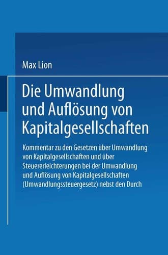 Die Umwandlung und Auflösung von Kapitalgesellschaften Kommentar zu den Gesetzen über Umwandlung von Kapitalgesellschaften und über Steuererleichterungen bei der Umwandlung und Auflösung von Kapitalgesellschaften (Umwandlungssteuergesetz) nebst den Durchführungsbestimungen