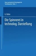 Die Spinnerei in technologischer Darstellung ein Hand- und Hilfsbuch für den Unterricht in der Spinnerei an Spinn- undTextilschulen, technischen Lehranstalten und zur Selbstausbildung, sowie ein Fachbuch für Spinner jeder Faserart