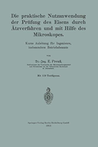 Die praktische Nutzanwendung der Prüfung des Eisens durch Ätzverfahren und mit Hilfe des Mikroskopes: Kurze Anleitung für Ingenieure, insbesondere Betriebsbeamte (German Edition)