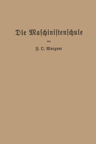 Die Maschinistenschule Vorträge über die Bedienung von Dampfmaschinen und Dampfturbinen zur Ablegung der Maschinistenprüfung