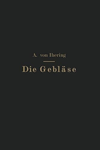 Die Gebläse: Bau und Berechnung der Maschinen zur Bewegung, Verdichtung und Verdünnung der Luft (German Edition)
