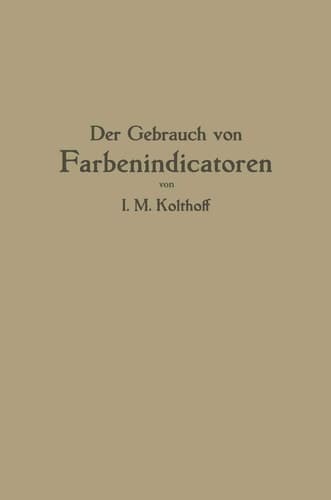 Der Gebrauch von Farbenindicatoren: Ihre Anwendung in der Neutralisationsanalyse und bei der colorimetrischen Bestimmung der Wasserstoffionenkonzentration (German Edition)