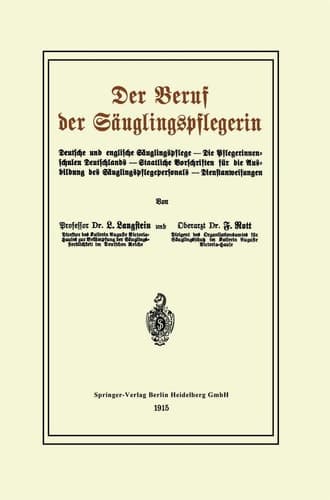 Der Beruf der Säuglingspflegerin Deutsche und englische Säuglingspflege — Die Pflegerinnenschulen Deutschlands — Staatliche Vorschriften für die Ausbildung des Säuglingspflegepersonals — Dienstanweisungen