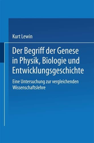 Der Begriff der Genese in Physik, Biologie und Entwicklungsgeschichte: Eine Untersuchung zur vergleichenden Wissenschaftslehre (German Edition)