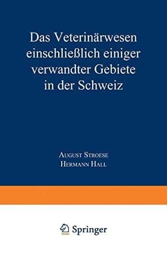 Das Veterinärwesen einschließlich einiger verwandter Gebiete in der Schweiz Nach Berichten des Kaiserlichen Generalkonsulats in Zürich und anderen Quellen