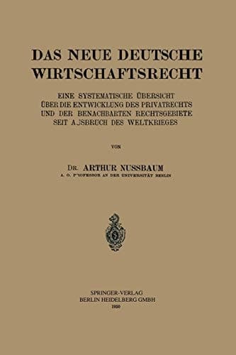 Das Neue Deutsche Wirtschaftsrecht Eine Systematische Übersicht über die Entwicklung des Privatrechts und der Benachberten Rechtsgebiete seit Ausbruch des Weltkrieges